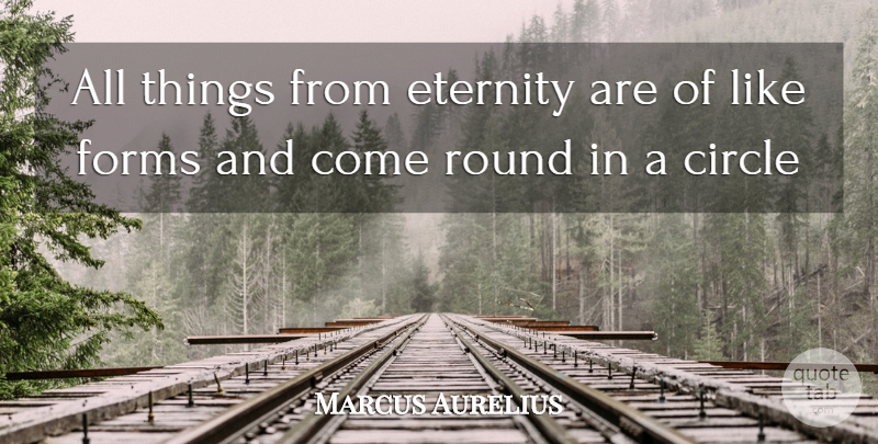 Marcus Aurelius Quote About Circle, Eternity, Forms, Round: All Things From Eternity Are...