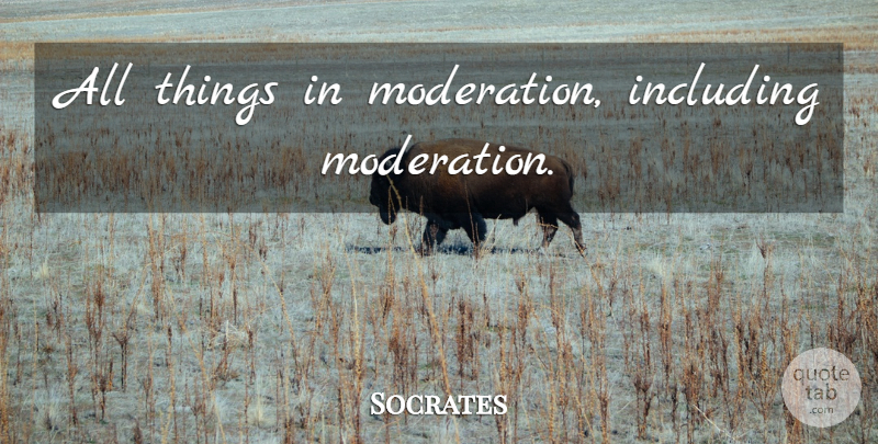 Socrates Quote About Moderation, Including, All Things: All Things In Moderation Including...