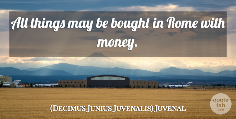Juvenal Quote About Rome, May, All Things: All Things May Be Bought...