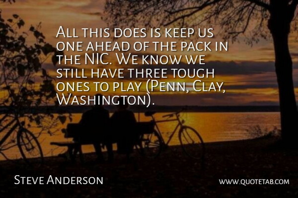 Steve Anderson Quote About Ahead, Pack, Three, Tough: All This Does Is Keep...