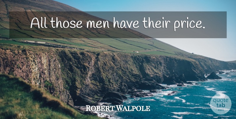 Robert Walpole Quote About Men, Politics, Politician: All Those Men Have Their...