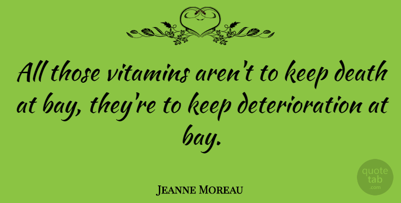 Jeanne Moreau Quote About Aggravation, Vitamins, Deterioration: All Those Vitamins Arent To...