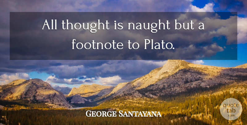 George Santayana Quote About Naught: All Thought Is Naught But...