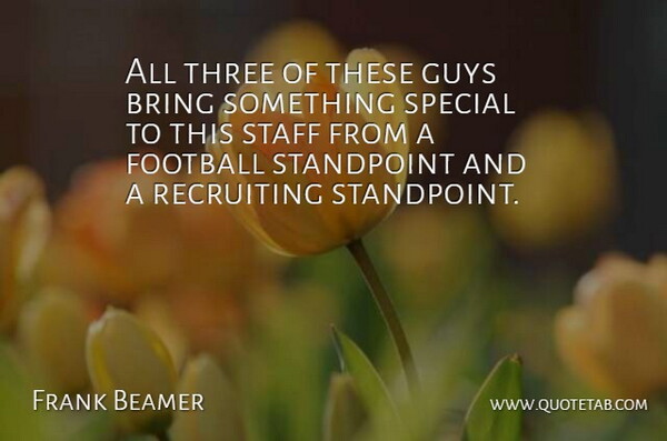 Frank Beamer Quote About Bring, Football, Guys, Recruiting, Special: All Three Of These Guys...