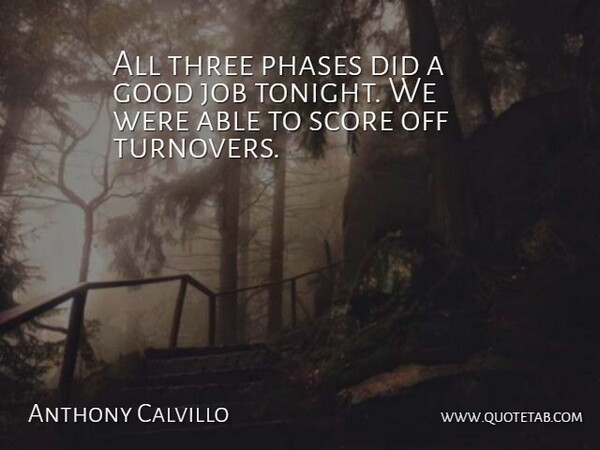 Anthony Calvillo Quote About Good, Job, Phases, Score, Three: All Three Phases Did A...
