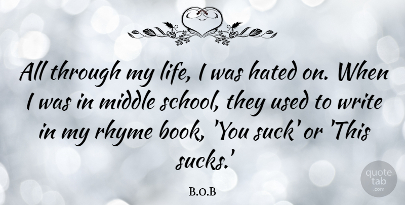 B.o.B Quote About Hated, Life, Middle, Rhyme: All Through My Life I...