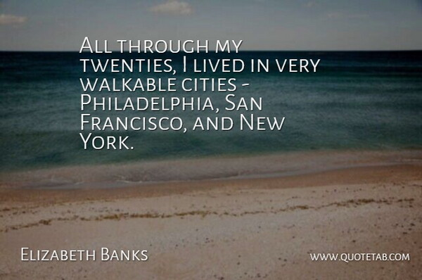 Elizabeth Banks Quote About Cities, Lived, San: All Through My Twenties I...