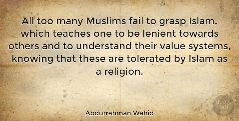 Abdurrahman Wahid Quote About Knowing, Religion, Islam: All Too Many Muslims Fail...
