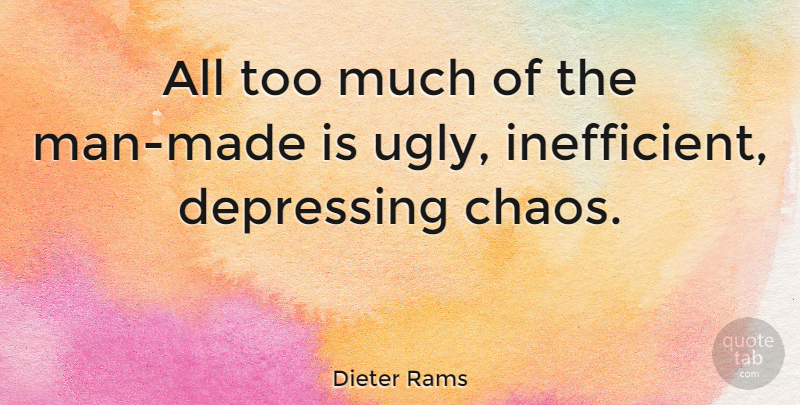 Dieter Rams Quote About Depressing, Men, Too Much: All Too Much Of The...