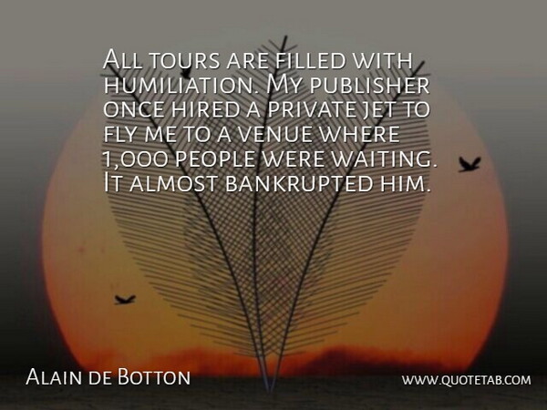 Alain de Botton Quote About People, Waiting, Humiliation: All Tours Are Filled With...