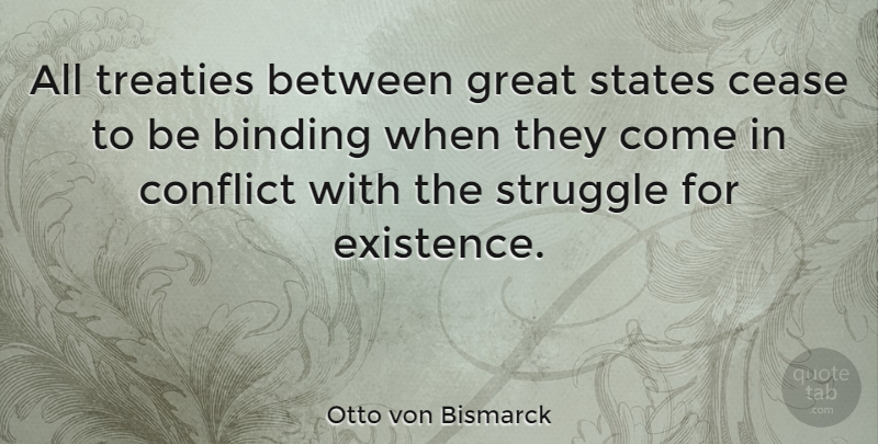 Otto von Bismarck Quote About Struggle, Conflict, States: All Treaties Between Great States...