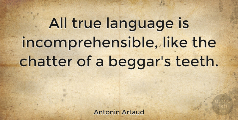 Antonin Artaud Quote About Communication, Teeth, Language: All True Language Is Incomprehensible...