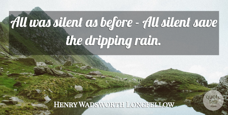 Henry Wadsworth Longfellow Quote About Rain, Silent, Dripping: All Was Silent As Before...