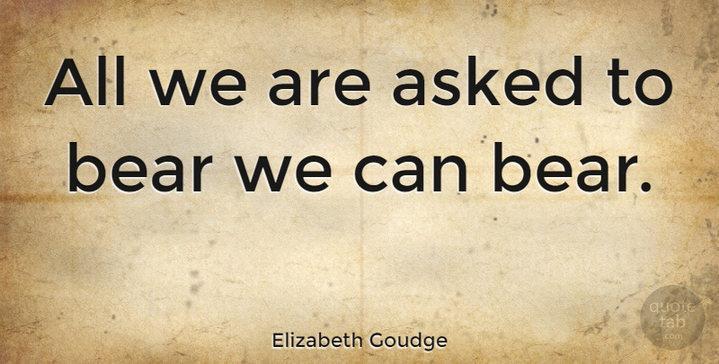 Elizabeth Goudge Quote About Bears: All We Are Asked To...