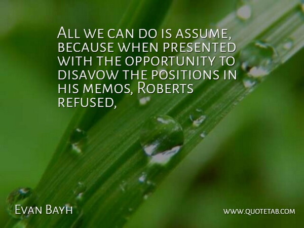 Evan Bayh Quote About Opportunity, Positions, Presented, Roberts: All We Can Do Is...