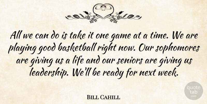 Bill Cahill Quote About Basketball, Game, Giving, Good, Life: All We Can Do Is...