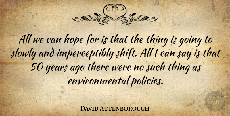 David Attenborough Quote About Years, Environmental, Policy: All We Can Hope For...