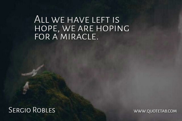 Sergio Robles Quote About Hoping, Left: All We Have Left Is...
