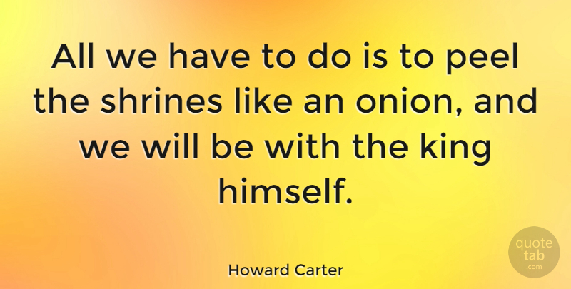 Howard Carter Quote About English Scientist, Peel: All We Have To Do...