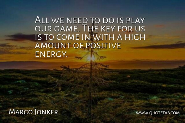 Margo Jonker Quote About Amount, High, Key, Positive: All We Need To Do...
