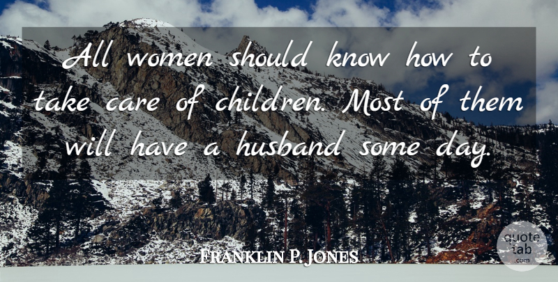 Franklin P. Jones Quote About Women: All Women Should Know How...