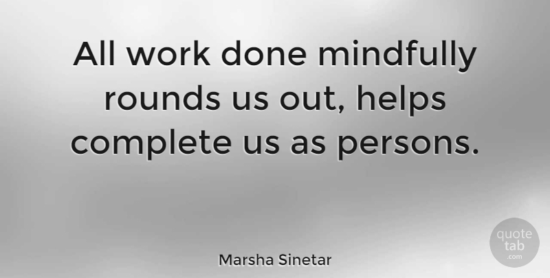 Marsha Sinetar Quote About Rounds, Work: All Work Done Mindfully Rounds...