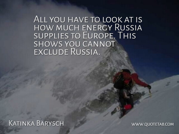 Katinka Barysch Quote About Cannot, Energy, Exclude, Russia, Shows: All You Have To Look...