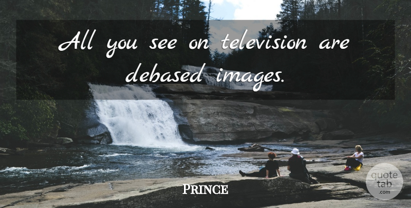 Prince Quote About undefined: All You See On Television...