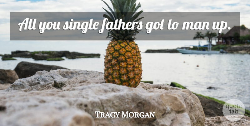 Tracy Morgan Quote About Man: All You Single Fathers Got...
