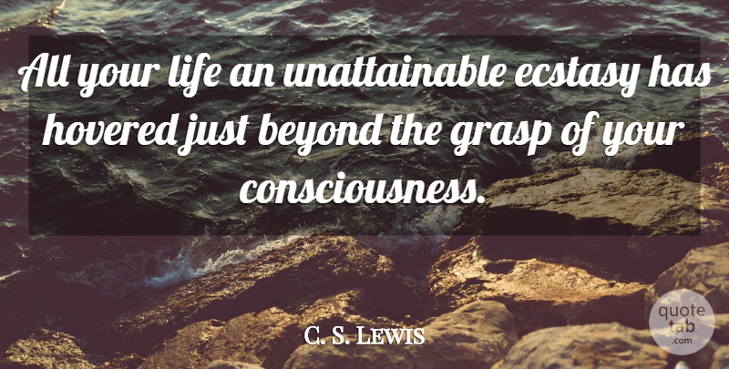 C. S. Lewis Quote About Unattainable, Consciousness, Invisible: All Your Life An Unattainable...