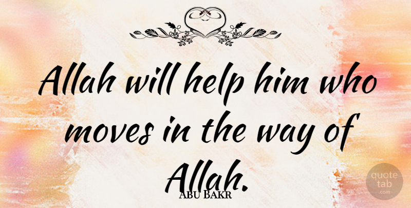 Abu Bakr Quote About Moving, Way, Helping: Allah Will Help Him Who...