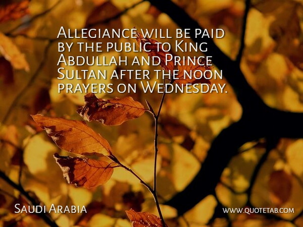 Saudi Arabia Quote About Allegiance, King, Noon, Paid, Prayers: Allegiance Will Be Paid By...