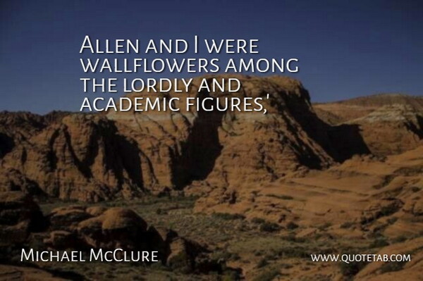 Michael McClure Quote About Academic, Allen, Among: Allen And I Were Wallflowers...