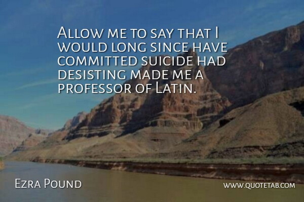Ezra Pound Quote About Suicide, Latin, Long: Allow Me To Say That...
