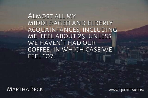 Martha Beck Quote About Coffee, Elderly, Middle: Almost All My Middle Aged...