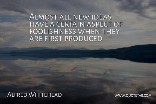 Alfred North Whitehead Quote About Science, Ideas, Innovation: Almost All New Ideas Have...