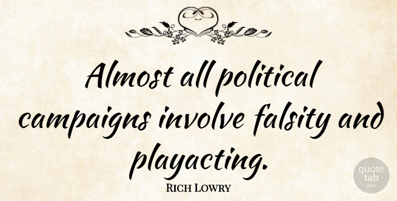 Rich Lowry Quote About Political, Campaigns, Falsity: Almost All Political Campaigns Involve...