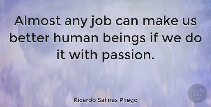 Ricardo Salinas Pliego Quote About Human, Job: Almost Any Job Can Make...
