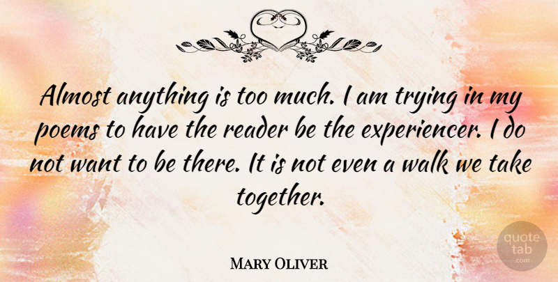 Mary Oliver Quote About Trying, Together, Want: Almost Anything Is Too Much...