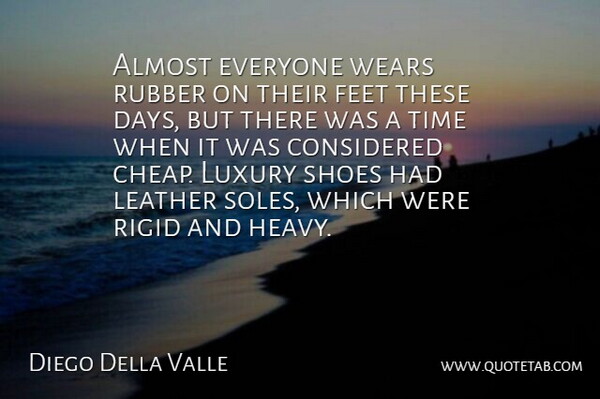 Diego Della Valle Quote About Almost, Considered, Feet, Leather, Rigid: Almost Everyone Wears Rubber On...