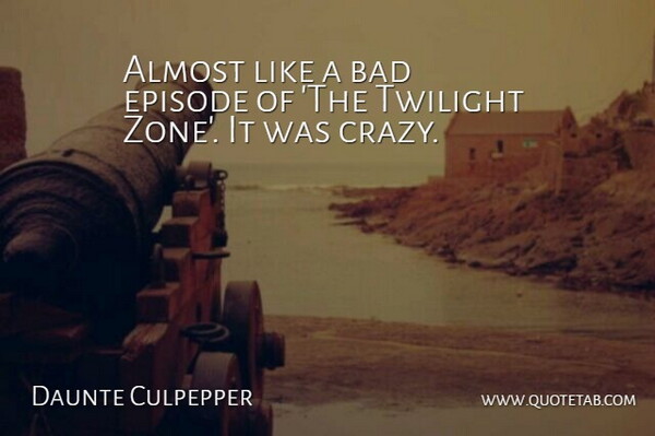 Daunte Culpepper Quote About Almost, Bad, Episode, Twilight: Almost Like A Bad Episode...