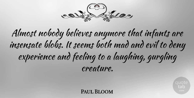 Paul Bloom Quote About Almost, Anymore, Believes, Both, Deny: Almost Nobody Believes Anymore That...