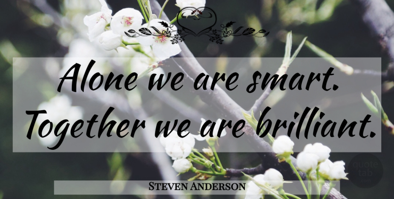 Steven Anderson Quote About Educational, Smart, Together: Alone We Are Smart Together...