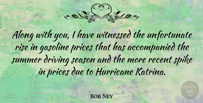 Bob Ney Quote About Summer, Gasoline Prices, Hurricanes: Along With You I Have...
