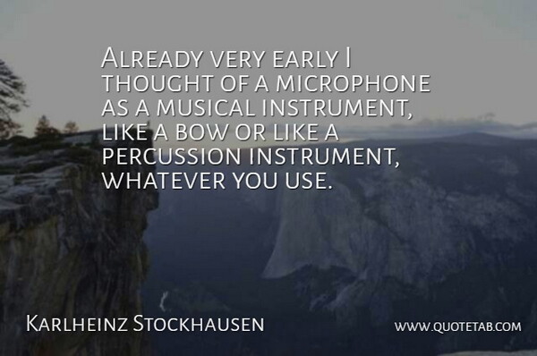 Karlheinz Stockhausen Quote About Bow, Early, German Composer, Microphone, Musical: Already Very Early I Thought...
