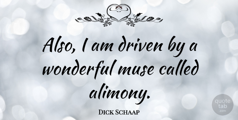 Dick Schaap Quote About Wonderful, Muse, Driven: Also I Am Driven By...