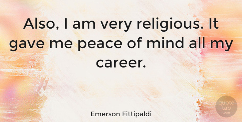 Emerson Fittipaldi Quote About Religious, Careers, Mind: Also I Am Very Religious...