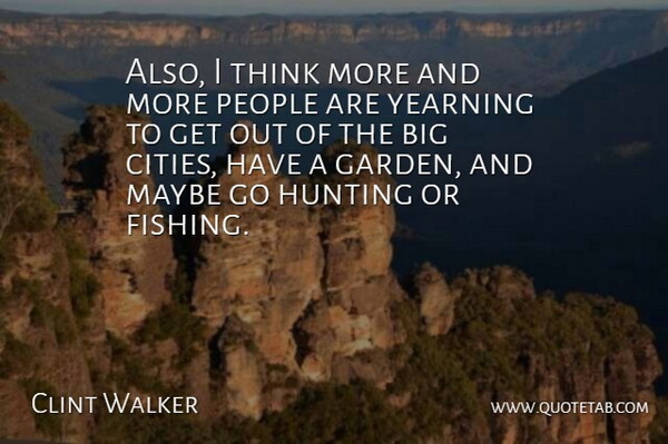 Clint Walker Quote About Hunting, Maybe, People, Yearning: Also I Think More And...