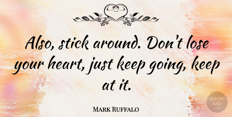 Mark Ruffalo Quote About Heart, Sticks, Loses: Also Stick Around Dont Lose...