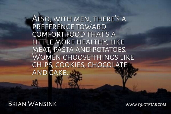 Brian Wansink Quote About Chocolate, Choose, Comfort, Food, Pasta: Also With Men Theres A...
